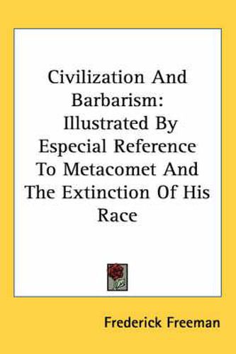 Cover image for Civilization and Barbarism: Illustrated by Especial Reference to Metacomet and the Extinction of His Race