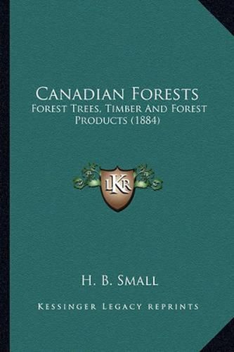 Cover image for Canadian Forests: Forest Trees, Timber and Forest Products (1884)