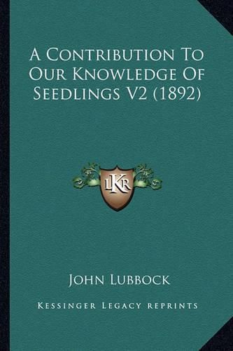 A Contribution to Our Knowledge of Seedlings V2 (1892)