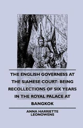 The English Governess at the Siamese Court: Being Recollections of Six Years in the Royal Palace at Bangkok