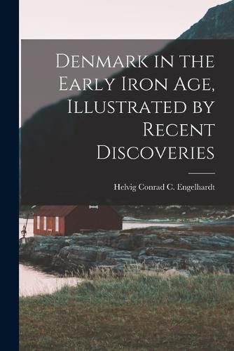 Cover image for Denmark in the Early Iron Age, Illustrated by Recent Discoveries