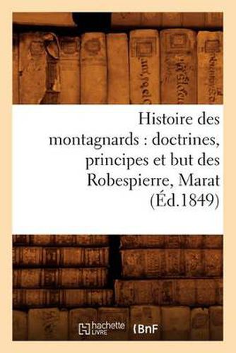 Histoire Des Montagnards: Doctrines, Principes Et But Des Robespierre, Marat, (Ed.1849)