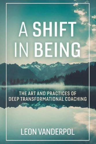 Cover image for A Shift in Being: The Art and Practices of Deep Transformational Coaching