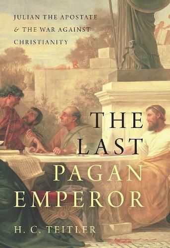 The Last Pagan Emperor: Julian the Apostate and the War against Christianity