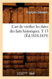 Cover image for L'Art de Verifier Les Dates Des Faits Historiques. T 13 (Ed.1818-1819)