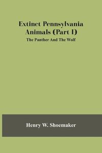 Cover image for Extinct Pennsylvania Animals (Part I) The Panther And The Wolf