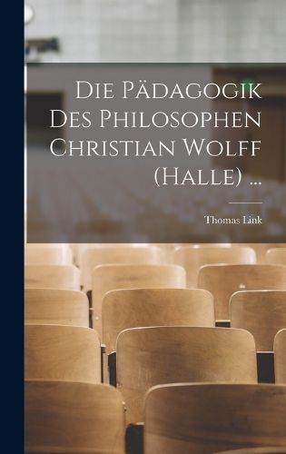 Cover image for Die Paedagogik Des Philosophen Christian Wolff (Halle) ...