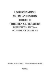 Cover image for Understanding American History through Children's Literature: Instructional Units and Activities for Grades K-8