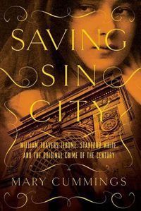 Cover image for Saving Sin City: William Travers Jerome, Stanford White, and the Original Crime of the Century