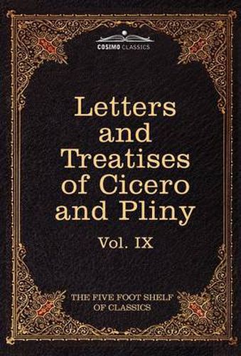 Cover image for Letters of Marcus Tullius Cicero with His Treatises on Friendship and Old Age; Letters of Pliny the Younger: The Five Foot Shelf of Classics, Vol. IX