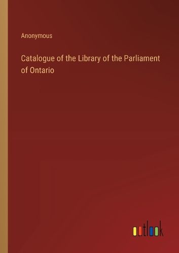 Cover image for Catalogue of the Library of the Parliament of Ontario