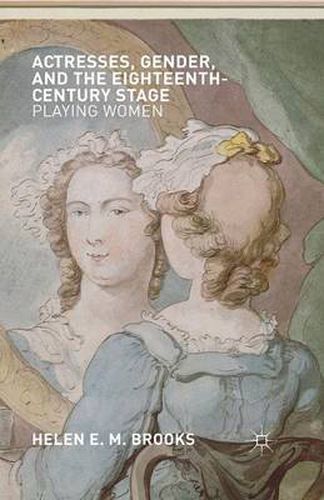 Cover image for Actresses, Gender, and the Eighteenth-Century Stage: Playing Women