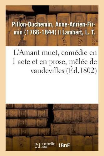 Cover image for L'Amant Muet, Comedie En 1 Acte Et En Prose, Melee de Vaudevilles