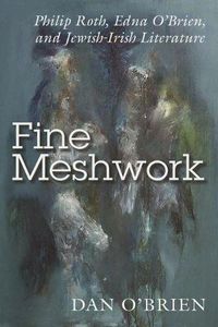 Cover image for Fine Meshwork: Philip Roth, Edna O'Brien and Jewish-Irish Literature