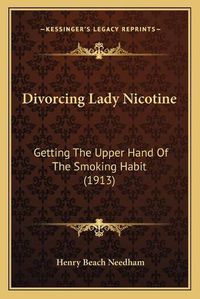 Cover image for Divorcing Lady Nicotine: Getting the Upper Hand of the Smoking Habit (1913)