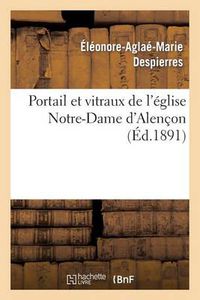 Cover image for Portail Et Vitraux de l'Eglise Notre-Dame d'Alencon: Nomenclature Des Peintres: , Peintres-Vitriers, Aux Quinzieme Et Seizieme Siecles A Alencon