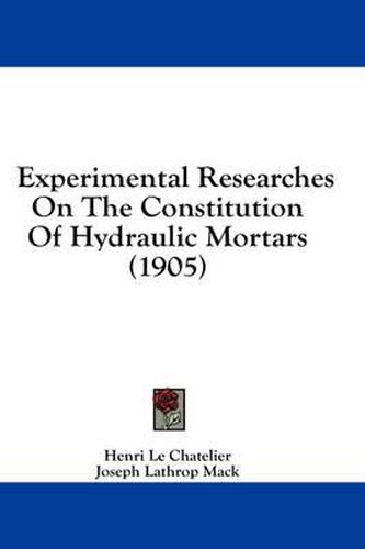 Experimental Researches on the Constitution of Hydraulic Mortars (1905)
