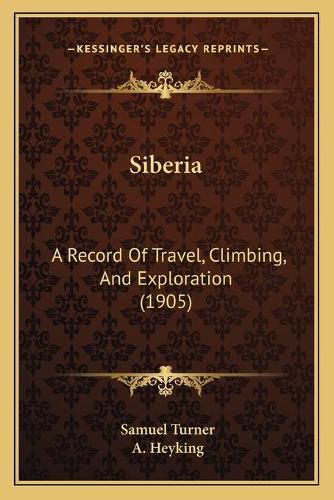 Siberia: A Record of Travel, Climbing, and Exploration (1905)