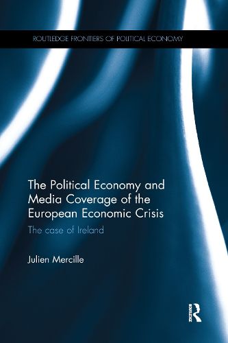 Cover image for The Political Economy and Media Coverage of the European Economic Crisis: The case of Ireland