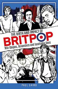 Cover image for The Birth and Impact of Britpop: Mis-Shapes, Scenesters and Insatiable Ones