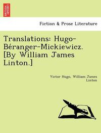 Cover image for Translations: Hugo-Be Ranger-Mickiewicz. [By William James Linton.]