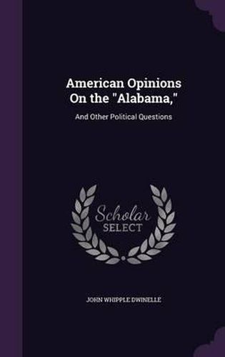 Cover image for American Opinions on the Alabama,: And Other Political Questions