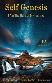 Cover image for Self Genesis I Am The Hero Of My Journey: A Transformative Guide For Self Illumination