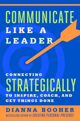 Cover image for Communicate Like a Leader: Connecting Strategically to Coach, Inspire, and Get Things Done