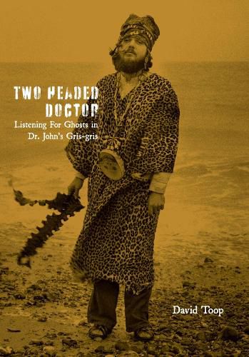 Two-Headed Doctor: Listening For Ghosts in Dr. John's Gris-Gris