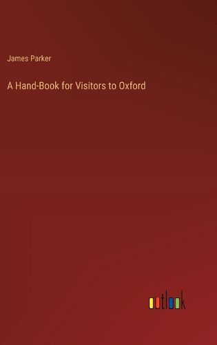 A Hand-Book for Visitors to Oxford