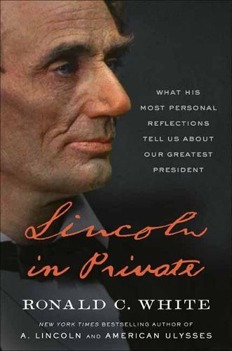 Cover image for Lincoln in Private: What His Most Personal Reflections Tell Us About Our Greatest President