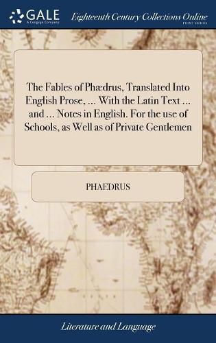 The Fables of Phaedrus, Translated Into English Prose, ... With the Latin Text ... and ... Notes in English. For the use of Schools, as Well as of Private Gentlemen