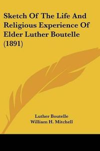 Cover image for Sketch of the Life and Religious Experience of Elder Luther Boutelle (1891)