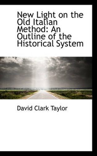 Cover image for New Light on the Old Italian Method: An Outline of the Historical System