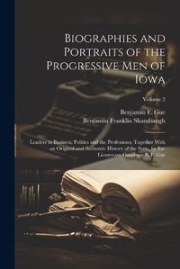 Cover image for Biographies and Portraits of the Progressive Men of Iowa