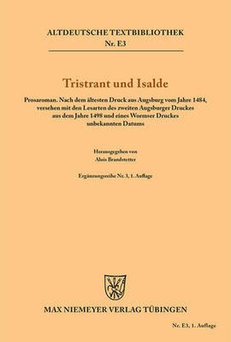 Tristrant Und Isalde: Prosaroman. Nach Dem AEltesten Druck Aus Augsburg Vom Jahre 1484, Versehen Mit Den Lesarten Des Zweiten Augsburger Druckes Aus Dem Jahre 1498 Und Eines Wormser Druckes Unbekannten Datums