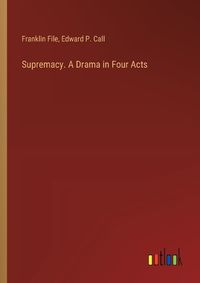 Cover image for Supremacy. A Drama in Four Acts