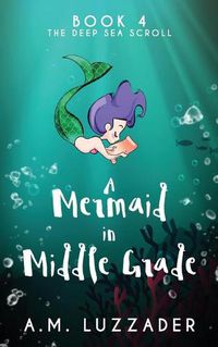 Cover image for A Mermaid in Middle Grade Book 4: The Deep Sea Scroll