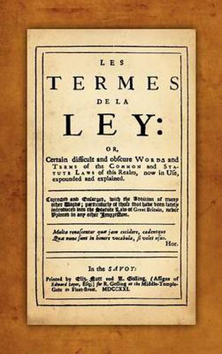 Cover image for Les Termes de la Ley: Or, Certain Difficult and Obscure Words and Terms of the Common and Statute Laws of This Realm, Now in Use, Expounded and Explained. Corrected and Enlarged, with the Addition of Many Other Words...