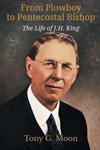 Cover image for From Plowboy to Pentecostal Bishop: The Life of J. H. King