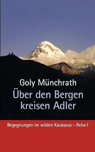 Cover image for UEber den Bergen kreisen Adler: Begegnungen im wilden Kaukasus - Reise I