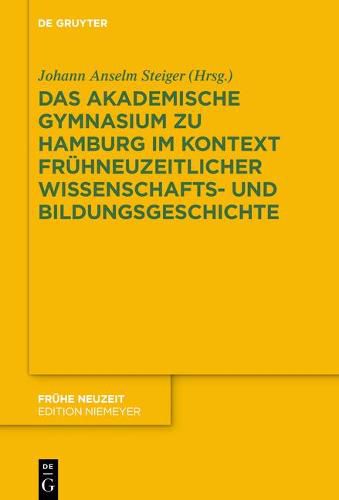 Das Akademische Gymnasium zu Hamburg (gegr. 1613) im Kontext fruhneuzeitlicher Wissenschafts- und Bildungsgeschichte