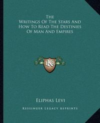 Cover image for The Writings of the Stars and How to Read the Destinies of Man and Empires