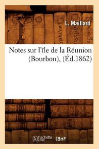 Cover image for Notes Sur l'Ile de la Reunion (Bourbon), (Ed.1862)