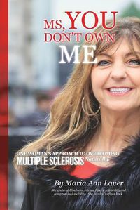 Cover image for MS You Don't Own Me: One Woman's Approach to Overcoming Multiple Sclerosis Naturally