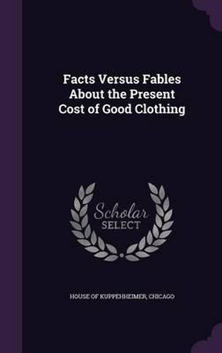 Cover image for Facts Versus Fables about the Present Cost of Good Clothing