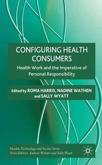 Cover image for Configuring Health Consumers: Health Work and the Imperative of Personal Responsibility