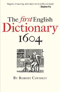 Cover image for The First English Dictionary 1604: Robert Cawdrey's 'A Table Alphabeticall