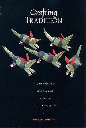 Cover image for Crafting Tradition: The Making and Marketing of Oaxacan Wood Carvings