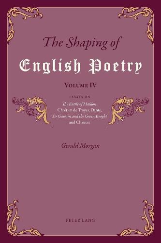 The Shaping of English Poetry - Volume IV: Essays on 'The Battle of Maldon', Chretien de Troyes, Dante, 'Sir Gawain and the Green Knight' and Chaucer